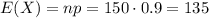 E(X)=np=150\cdot 0.9=135