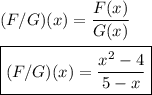 (F/G)(x)=\dfrac{F(x)}{G(x)}\\\\\boxed{(F/G)(x)=\dfrac{x^2-4}{5-x}}