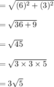 = \sqrt{(6)^2+(3)^2}\\\\= \sqrt{36+9}\\\\= \sqrt{45}\\\\= \sqrt{3\times 3\times 5}\\\\= 3\sqrt{5}\\\\