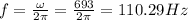 f=\frac{\omega}{2\pi}=\frac{693}{2\pi}=110.29Hz