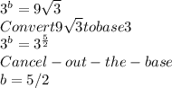 3^b = 9\sqrt{3} \\Convert 9\sqrt{3} to base 3\\ 3^b = 3^{\frac{5}{2} } \\Cancel-out-the-base\\b =  5/2