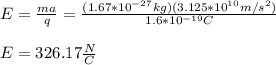 E=\frac{ma}{q}=\frac{(1.67*10^{-27}kg)(3.125*10^{10}m/s^2)}{1.6*10^{-19}C}\\\\E=326.17\frac{N}{C}