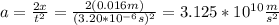 a=\frac{2x}{t^2}=\frac{2(0.016m)}{(3.20*10^{-6}s)^2}=3.125*10^{10}\frac{m}{s^2}