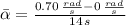 \bar \alpha = \frac{0.70\,\frac{rad}{s} - 0\,\frac{rad}{s} }{14\,s}