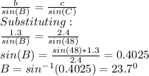 \frac{b}{sin(B)} =\frac{c}{sin(C)}\\ Substituting:\\\frac{1.3}{sin(B)} =\frac{2.4}{sin(48)}\\sin(B)=\frac{sin(48)*1.3}{2.4}=0.4025\\ B=sin^{-1}(0.4025)=23.7^0
