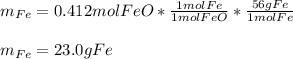 m_{Fe}=0.412molFeO*\frac{1molFe}{1molFeO}*\frac{56gFe}{1molFe}\\  \\m_{Fe}=23.0gFe