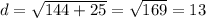 d=\sqrt{144+25} =\sqrt{169} =13