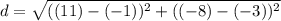 d=\sqrt{((11)-(-1))^2+((-8)-(-3))^2
