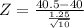 Z = \frac{40.5 -40}{\frac{1.25}{\sqrt{10} } }