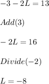 -3-2L=13\\\\Add(3)\\\\-2L=16\\\\Divide(-2)\\\\L=-8