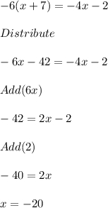 -6(x+7)=-4x-2\\\\Distribute\\\\-6x-42=-4x-2\\\\Add(6x)\\\\-42=2x-2\\\\Add(2)\\\\-40=2x\\\\x=-20