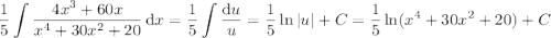 \displaystyle\frac15\int\frac{4x^3+60x}{x^4+30x^2+20}\,\mathrm dx=\frac15\int\frac{\mathrm du}u=\frac15\ln|u|+C=\frac15\ln(x^4+30x^2+20)+C