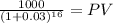 \frac{1000}{(1 + 0.03)^{16} } = PV