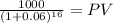 \frac{1000}{(1 + 0.06)^{16} } = PV