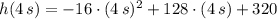 h(4\,s) = -16\cdot (4\,s)^{2}+128\cdot (4\,s) +320