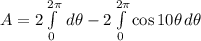 A = 2\int\limits^{2\pi}_{0}\, d\theta - 2\int\limits^{2\pi}_{0} {\cos10\theta} \, d\theta