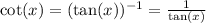 \cot(x) = (\tan(x))^{-1} = \frac{1}{\tan(x)}