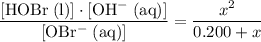 \displaystyle \frac{[\rm HOBr\; (l)]\cdot [\rm OH^{-}\; (aq)]}{[\rm OBr^{-}\; (aq)]} = \frac{x^2}{0.200 + x}