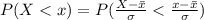 P(X <  x) =  P(\frac{X -\= x}{\sigma}  <  \frac{x -\= x}{\sigma} )