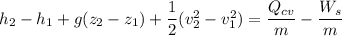 h_2 - h_1 + g(z_2-z_1)+ \dfrac{1}{2}(v^2_2-v_1^2) = \dfrac{Q_{cv}}{m}- \dfrac{W_s}{m}