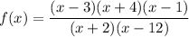 f(x) = \dfrac{(x - 3)(x + 4)(x - 1)}{(x + 2)(x - 12)}