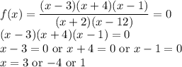 f(x) = \dfrac{(x - 3)(x + 4)(x - 1)}{(x + 2)(x - 12)}=0\\(x - 3)(x + 4)(x - 1)=0\\x - 3=0$ or $ x + 4=0 $ or $ x - 1=0\\x=3$ or $ -4$ or $ 1