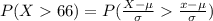 P(X   66 ) = P(\frac{X -  \mu }{\sigma}    \frac{x - \mu }{\sigma } )