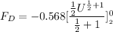 F_D = -0.568 [ \dfrac{\frac{1}{2}U^{ \frac{1}{2}+1 }  }{\frac{1}{2}+1}]^0__2