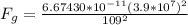 F_g  =  \frac{ 6.674 30 * 10^{-11} (3.9 *10^{7})^2}{109^2}