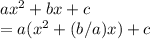 a x^2 + bx +c  \\= a ( x^2 +(b/a)x ) + c