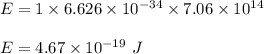E=1\times 6.626\times 10^{-34}\times 7.06\times 10^{14}\\\\E=4.67\times 10^{-19}\ J