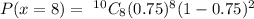 P(x=8)=\ ^{10}C_8(0.75)^8(1-0.75)^2
