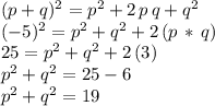 (p+q)^2=p^2+2\,p\,q+q^2\\(-5)^2=p^2+q^2+2\,(p\,*\,q)\\25=p^2+q^2+2\,(3)\\p^2+q^2=25-6\\p^2+q^2=19