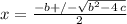 x=\frac{-b+/-\sqrt{b^2-4\,c} }{2}