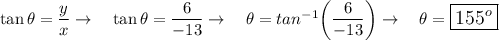 \tan \theta=\dfrac{y}{x} \rightarrow \quad \tan \theta =\dfrac{6}{-13} \rightarrow \quad \theta = tan^{-1}\bigg(\dfrac{6}{-13}\bigg)\rightarrow \quad \theta = \large\boxed{155^o}