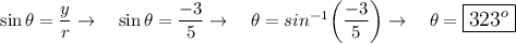 \sin \theta=\dfrac{y}{r} \rightarrow \quad \sin \theta =\dfrac{-3}{5} \rightarrow \quad \theta = sin^{-1}\bigg(\dfrac{-3}{5}\bigg)\rightarrow \quad \theta = \large\boxed{323^o}