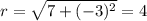 r=\sqrt{7+(-3)^2}=4