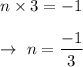 n\times3=-1\\\\\rightarrow\ n=\dfrac{-1}{3}