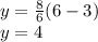y=\frac{8}{6} (6-3)\\y=4