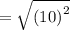 =  \sqrt{ {(10)}^{2} }