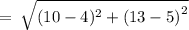 = \:  \sqrt{(10 - 4) ^{2} +  {(13 - 5)}^{2}  }