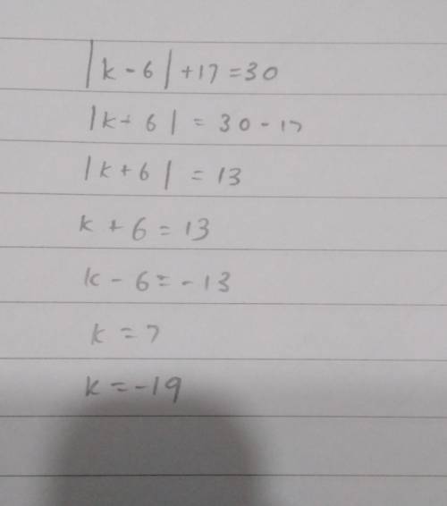 . What is the solution set for

|k - 6|+17 = 30
A. (-19, 7}
B. (-7, 19)
C. (-19, 19)
D. {-41, 19)