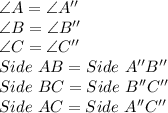 \angle A = \angle A''\\\angle B = \angle B''\\\angle C = \angle C''\\Side\ AB = Side\ A''B''\\Side\ BC = Side\ B''C''\\Side\ AC = Side\ A''C''