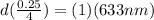 d(\frac{0.25}{4} ) = (1)(633nm)