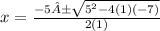 x =  \frac{ - 5± \sqrt{ {5}^{2} - 4(1)( - 7) } }{2(1)}