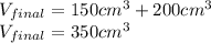 V_{final}=150cm^{3} +200cm^{3} \\V_{final}=350cm^{3}