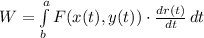 W =  \int\limits^a_b {F(x(t), y(t))\cdot\frac{dr(t)}{dt} } \, dt