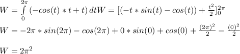 W =  \int\limits^{2\pi}_0 {(-cos(t)*t + t)} \, dtW = [(-t*sin(t) - cos(t)) + \frac{t^2}{2} ]^{2\pi}_0\\\\W = -2\pi*sin(2\pi) - cos(2\pi) + 0*sin(0) + cos(0) + \frac{(2\pi)^2}{2} - \frac{(0)^2}{2}\\\\W = 2\pi^2