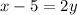 x - 5= 2y