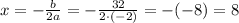 x=-\frac b{2a}=-\frac{32}{2\cdot(-2)}=-(-8)=8
